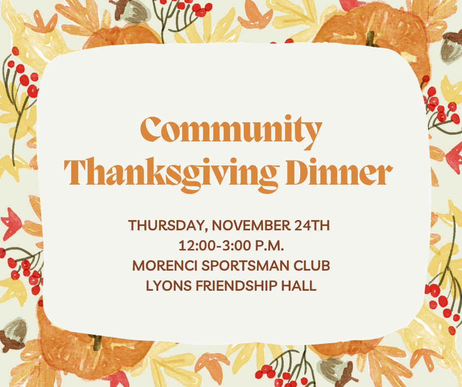 Community Thanksgiving Dinner, Thursday, November 24 noon until 3pm at Morenci Sportsmans Club and Lyons Friendship Hall 